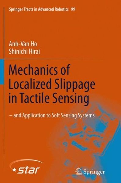 Cover for Anh-Van Ho · Mechanics of Localized Slippage in Tactile Sensing: And Application to Soft Sensing Systems - Springer Tracts in Advanced Robotics (Paperback Book) [Softcover reprint of the original 1st ed. 2014 edition] (2016)