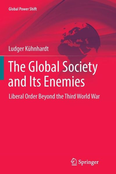 Cover for Ludger Kuhnhardt · The Global Society and Its Enemies: Liberal Order Beyond the Third World War - Global Power Shift (Paperback Book) [Softcover reprint of the original 1st ed. 2017 edition] (2018)