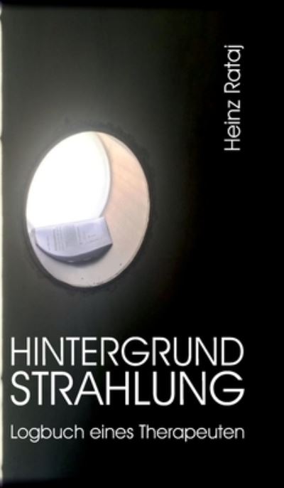 Cover for Heinz Rataj · Hintergrundstrahlung - Logbuch eines Therapeuten (Hardcover Book) (2021)