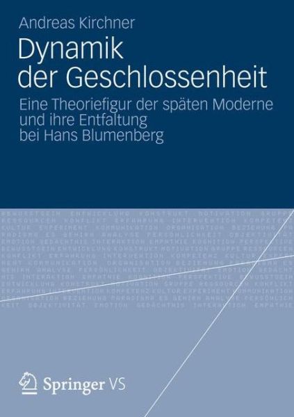 Cover for Andreas Kirchner · Dynamik Der Geschlossenheit: Eine Theoriefigur Der Spaten Moderne Und Ihre Entfaltung Bei Hans Blumenberg (Paperback Book) [2012 edition] (2012)