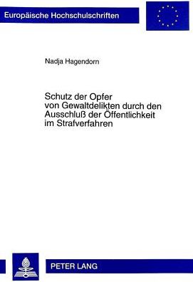 Cover for Nadja Hagendorn · Schutz Der Opfer Von Gewaltdelikten Durch Den Ausschluß Der Oeffentlichkeit Im Strafverfahren: Eine Empirische Untersuchung Zur Anwendungspraxis Der Verfahrensgestaltenden Maßnahme Des Ausschlusses Der Oeffentlichkeit Im Strafverfahren - Europaeische Hoch (Paperback Book) (1999)