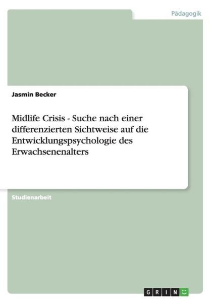 Cover for Jasmin Becker · Midlife Crisis - Suche nach einer differenzierten Sichtweise auf die Entwicklungspsychologie des Erwachsenenalters (Paperback Book) [German edition] (2007)