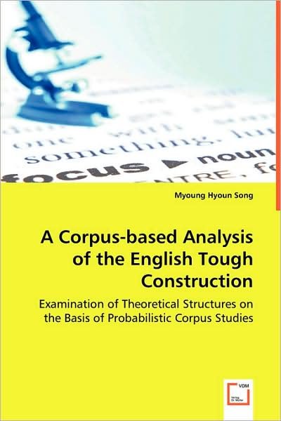 Cover for Myoung Hyoun Song · A Corpus-based Analysis of the English Tough Construction: Examination of Theoretical Structures on the Basis of Probabilistic Corpus Studies (Taschenbuch) (2008)