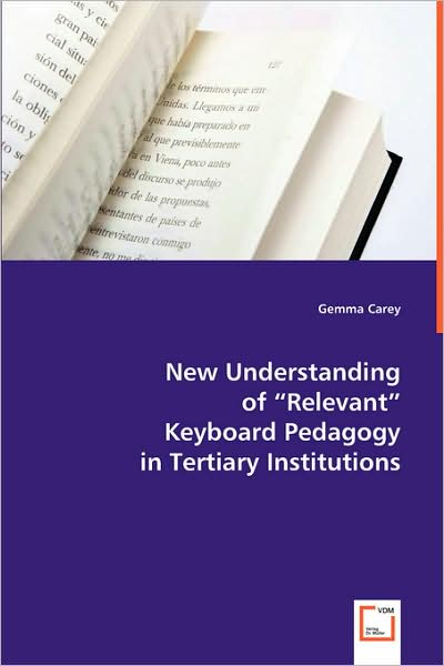 Cover for Gemma Carey · New Understanding of  &quot;Relevant &quot; Keyboard Pedagogy in Tertiary Institutions (Paperback Book) (2008)