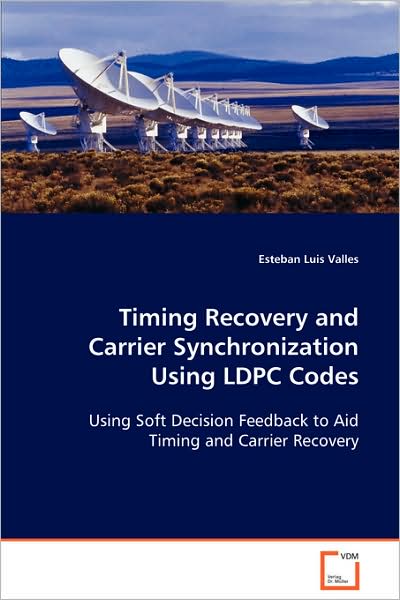 Cover for Esteban Luis Valles · Timing Recovery and Carrier Synchronization Using Ldpc Codes: Using Soft Decision Feedback to Aid Timing and Carrier Recovery (Paperback Book) (2008)