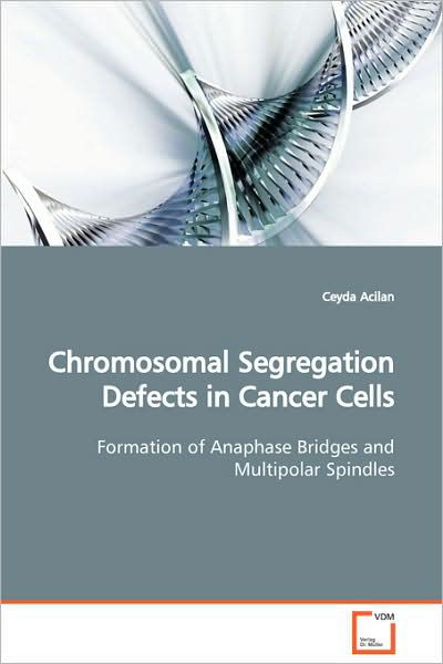 Chromosomal Segregation Defects in Cancer Cells: Formation of Anaphase Bridges and Multipolar Spindles - Ceyda Acilan - Libros - VDM Verlag Dr. Müller - 9783639106770 - 19 de diciembre de 2008