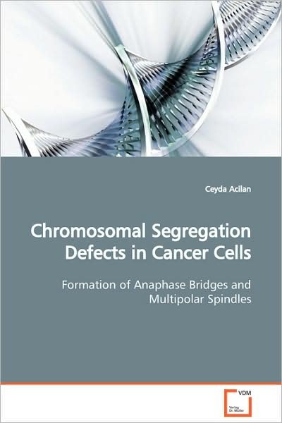 Cover for Ceyda Acilan · Chromosomal Segregation Defects in Cancer Cells: Formation of Anaphase Bridges and Multipolar Spindles (Taschenbuch) (2008)