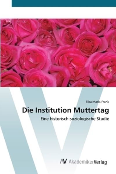 Die Institution Muttertag - Frank - Books -  - 9783639429770 - June 21, 2012