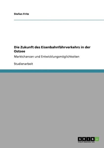 Die Zukunft des Eisenbahnfährverk - Fritz - Kirjat - Grin Publishing - 9783640335770 - lauantai 30. toukokuuta 2009