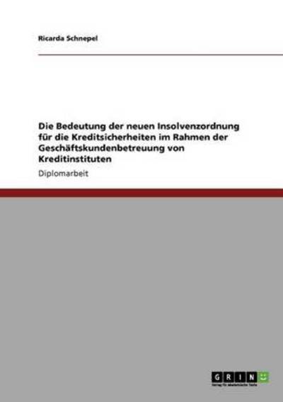 Cover for Ricarda Schnepel · Die Bedeutung der neuen Insolvenzordnung fur die Kreditsicherheiten im Rahmen der Geschaftskundenbetreuung von Kreditinstituten (Paperback Book) (2011)