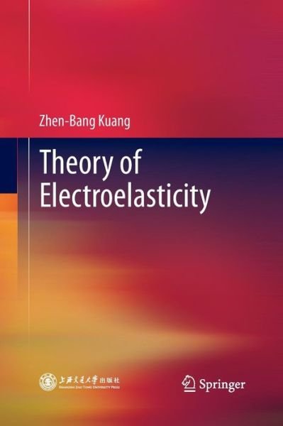 Cover for Zhen-Bang Kuang · Theory of Electroelasticity (Taschenbuch) [Softcover reprint of the original 1st ed. 2014 edition] (2015)