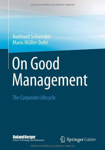 Cover for Burkhard Schwenker · On Good Management: The Corporate Lifecycle: An essay and interviews with Franz Fehrenbach, Jurgen Hambrecht, Wolfgang Reitzle and Alexander Rittweger - Roland Berger School of Strategy and Economics (Hardcover Book) [2013 edition] (2013)