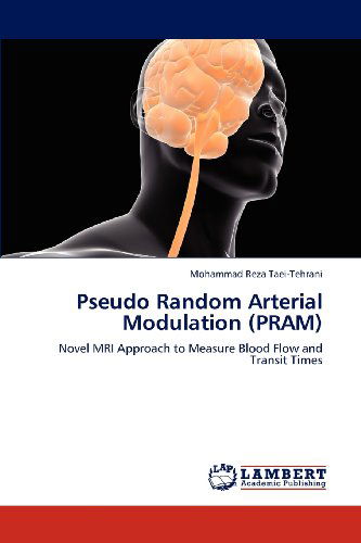 Cover for Mohammad Reza Taei-tehrani · Pseudo Random Arterial Modulation (Pram): Novel Mri Approach to Measure Blood Flow and Transit Times (Paperback Book) (2012)