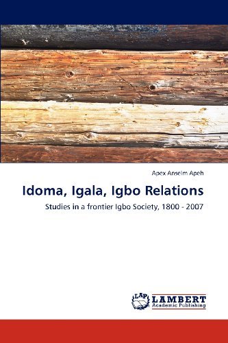 Cover for Apex Anselm Apeh · Idoma, Igala, Igbo Relations: Studies in a Frontier Igbo Society, 1800 - 2007 (Pocketbok) (2012)