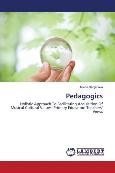 Cover for Jelena Badjanova · Pedagogics: Holistic Approach to Facilitating Acquisition of Musical Cultural Values: Primary Education Teachers' Views (Paperback Book) (2014)
