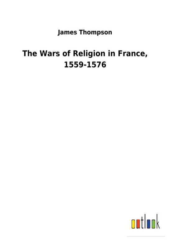 Cover for Thompson · The Wars of Religion in France (Book) (2018)