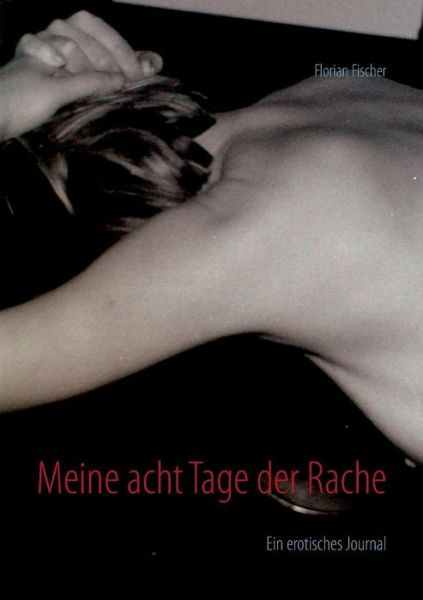 Cover for Florian Fischer · Meine Acht Tage Der Rache (Paperback Book) [German edition] (2014)