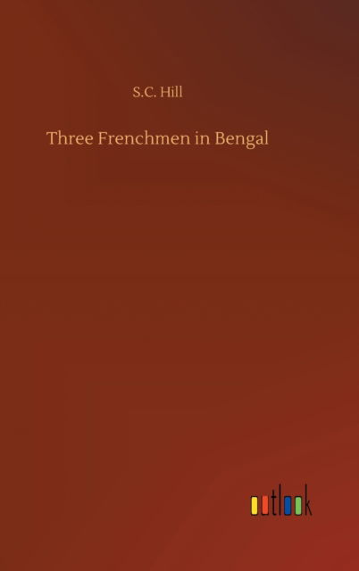 Cover for S C Hill · Three Frenchmen in Bengal (Hardcover Book) (2020)