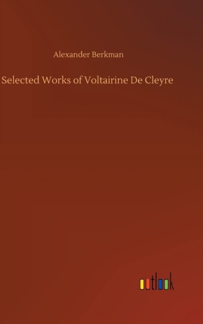 Cover for Alexander Berkman · Selected Works of Voltairine De Cleyre (Hardcover Book) (2020)