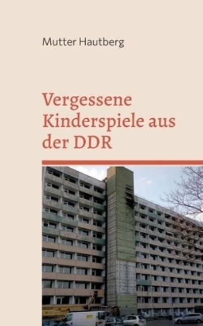 Vergessene Kinderspiele aus der DDR - Mutter Hautberg - Böcker - Books on Demand - 9783755709770 - 3 mars 2022