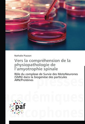 Cover for Nathalie Piazzon · Vers La Compréhension De La Physiopathologie De L'amyotrophie Spinale: Rôle Du Complexe De Survie Des Motoneurones (Smn) Dans La Biogenèse Des Particules Arn / Protéines (Paperback Book) [French edition] (2018)