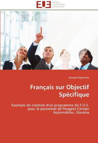 Cover for Arnaud Segretain · Français Sur Objectif Spécifique: Exemple De Création D'un Programme De F.o.s. Pour Le Personnel De Peugeot-citroën Automobiles, Slovakia (Paperback Book) [French edition] (2018)