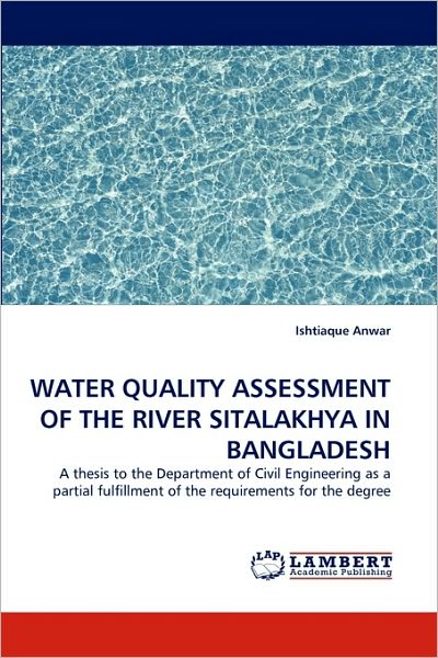 Cover for Ishtiaque Anwar · Water Quality Assessment of the River Sitalakhya in Bangladesh: a Thesis to the Department of Civil Engineering As a Partial Fulfillment of the Requirements for the Degree (Paperback Bog) (2010)