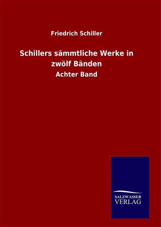Schillers Sammtliche Werke in Zwolf Banden - Friedrich Schiller - Kirjat - Salzwasser-Verlag Gmbh - 9783846087770 - keskiviikko 23. syyskuuta 2015