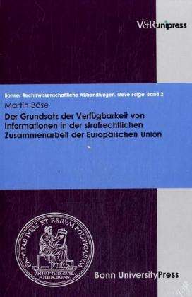 Cover for Martin Bose · Der Grundsatz Der Verfugbarkeit Von Informationen in Der Strafrechtlichen Zusammenarbeit Der Europaischen Union (Bonner Rechtswissenschaftliche Abhandlungen. Neue Folge) (Hardcover Book) (2007)