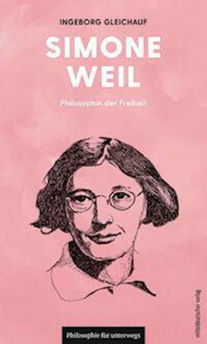 Cover for Ingeborg Gleichauf · Simone Weil: Philosophin der Freiheit (Edition Leben Philosophie, Band 17) (Philosophie für unterwegs) (Bok) (2023)
