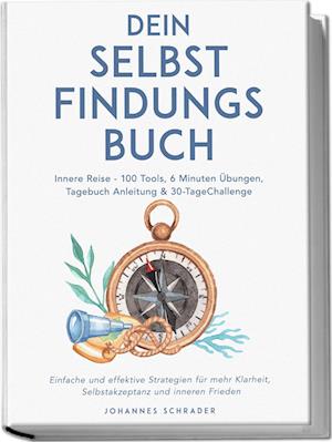 Cover for Johannes Schrader · Dein Selbstfindungsbuch: Innere Reise - 100 Tools, 6 Minuten Übungen, Tagebuchanleitung &amp; 30-Tage-Challenge - Einfache und effektive Strategien für mehr Klarheit, Selbstakzeptanz und inneren Frieden (Book) (2025)