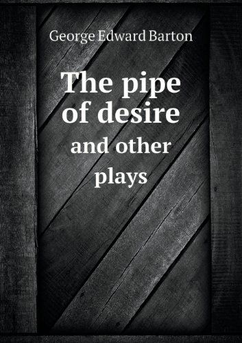 Cover for George Edward Barton · The Pipe of Desire and Other Plays (Paperback Book) (2013)