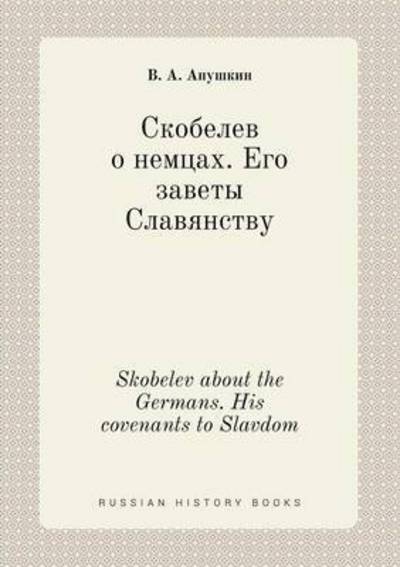 Skobelev About the Germans. His Covenants to Slavdom - V a Apushkin - Books - Book on Demand Ltd. - 9785519439770 - February 22, 2015