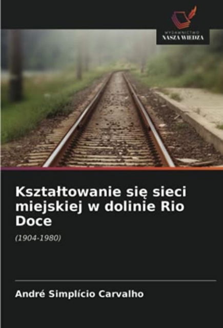 Cover for André Simplício Carvalho · Ksztaltowanie si? sieci miejskiej w dolinie Rio Doce (Paperback Book) (2021)