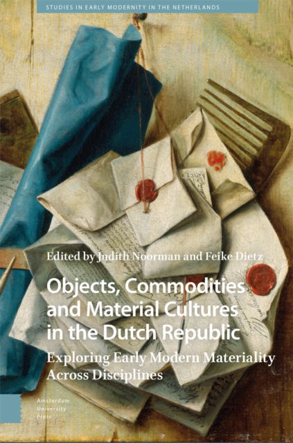 Cover for Objects, Commodities and Material Cultures in the Dutch Republic: Exploring Early Modern Materiality Across Disciplines - Studies in Early Modernity in The Netherlands (Hardcover Book) (2024)