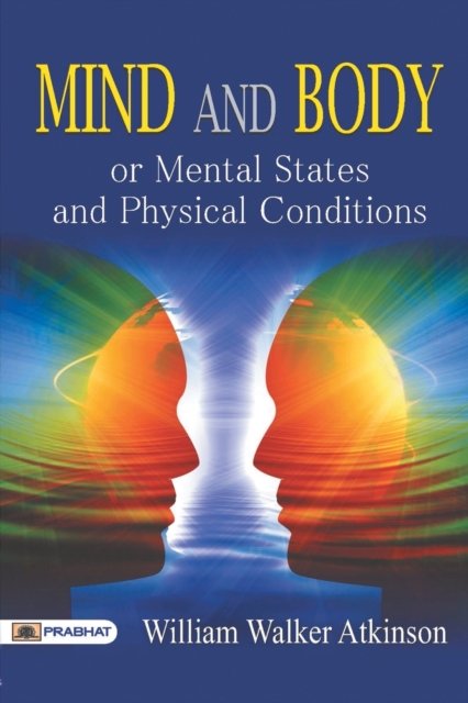 Cover for William Atkinson Walker · Mind and Body or Mental States and Physical Conditions (Paperback Book) (2017)