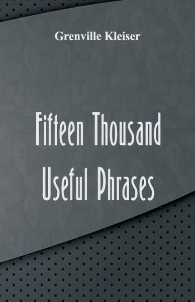 Cover for Grenville Kleiser · Fifteen Thousand Useful Phrases (Taschenbuch) (2018)
