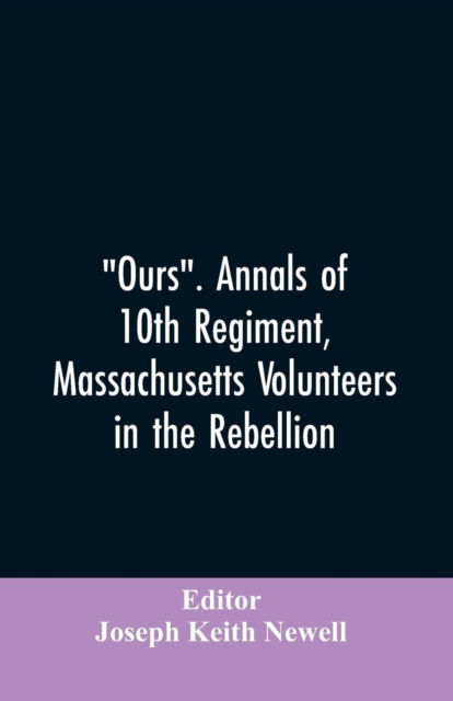 Cover for Joseph Keith Editor Newell · Ours. Annals of 10th regiment, Massachusetts volunteers in the rebellion (Paperback Bog) (2019)