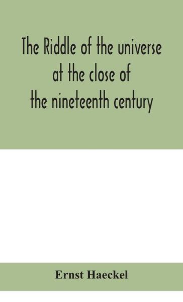 The riddle of the universe at the close of the nineteenth century - Ernst Haeckel - Books - Alpha Edition - 9789354047770 - August 26, 2020