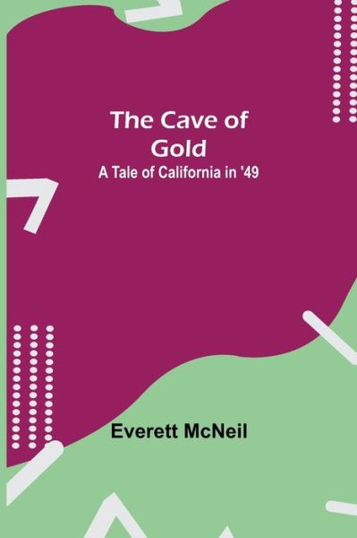 Cover for Everett Mcneil · The Cave of Gold; A Tale of California in '49 (Paperback Book) (2021)