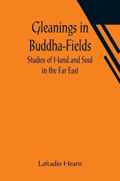 Gleanings in Buddha-Fields - Lafcadio Hearn - Books - Alpha Edition - 9789356014770 - March 26, 2021