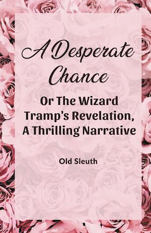 Cover for Old Sleuth · A Desperate Chance Or The Wizard Tramp'S Revelation, A Thrilling Narrative (Pocketbok) (2024)