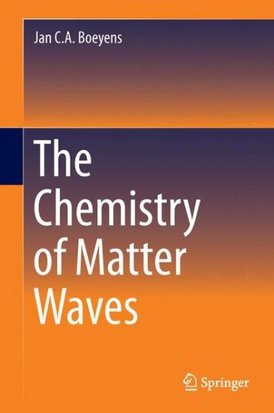 The Chemistry of Matter Waves - Jan C.A. Boeyens - Bøger - Springer - 9789400775770 - 21. august 2013