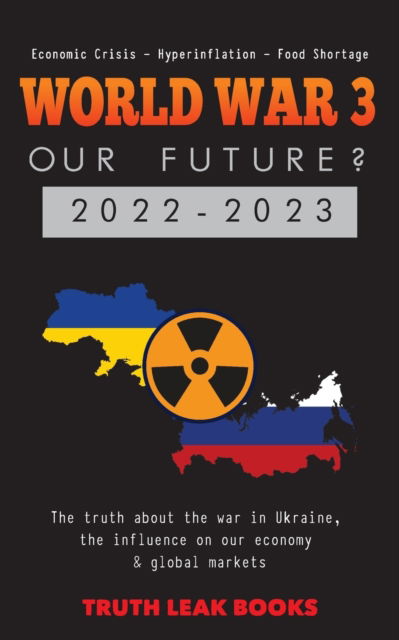 WORLD WAR 3 - Our Future? 2022-2023 - Truth Leak Books - Książki - Truth Leak Books - 9789493267770 - 31 marca 2022