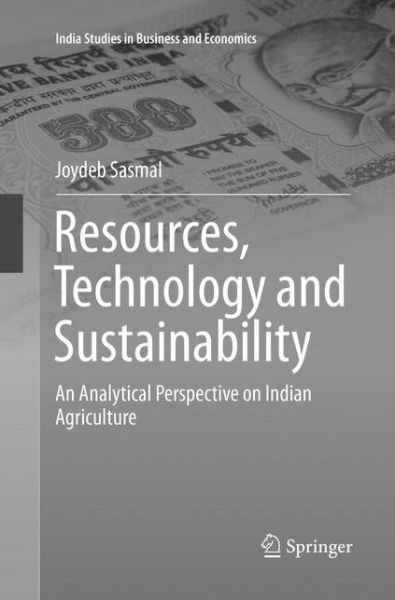 Cover for Joydeb Sasmal · Resources, Technology and Sustainability: An Analytical Perspective on Indian Agriculture - India Studies in Business and Economics (Paperback Book) [Softcover reprint of the original 1st ed. 2016 edition] (2018)