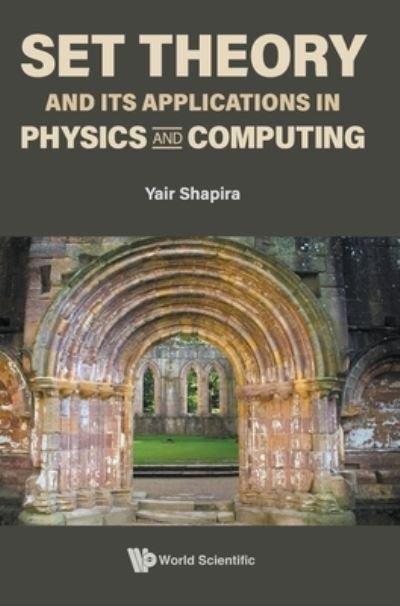 Cover for Shapira, Yair (Technion, Israel Inst Of Technology, Israel) · Set Theory And Its Applications In Physics And Computing (Hardcover Book) (2022)