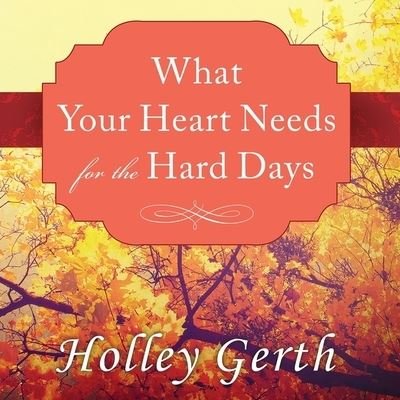 Cover for Holley Gerth · What Your Heart Needs for the Hard Days (CD) (2015)