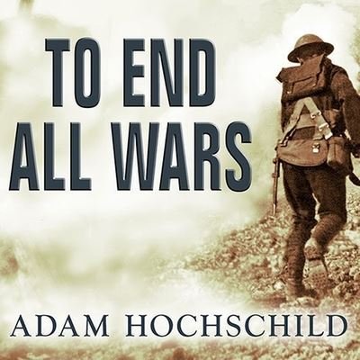 Cover for Adam Hochschild · To End All Wars (CD) (2011)