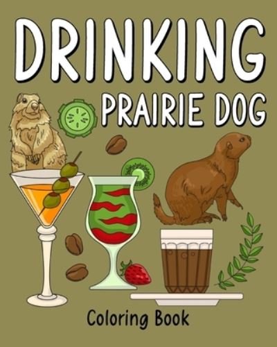 Cover for PaperLand · Drinking Prairie Dog Coloring Book: Animal Painting Page with Coffee and Cocktail Recipes, Prairie Dog Gift (Paperback Book) (2024)