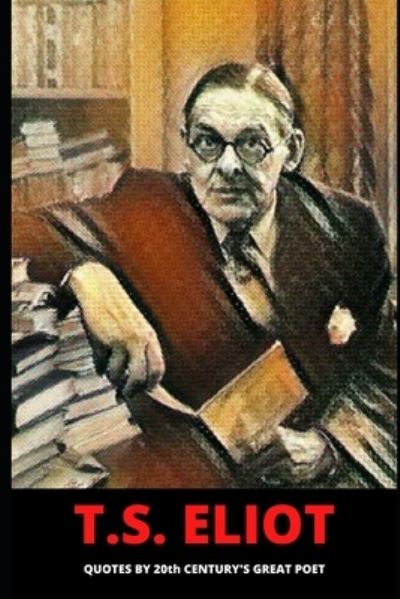 T.S. Eliot: Quotes by 20th century's great poet - Intelligence Books of Intelligence - Books - Independently published - 9798357248770 - October 10, 2022